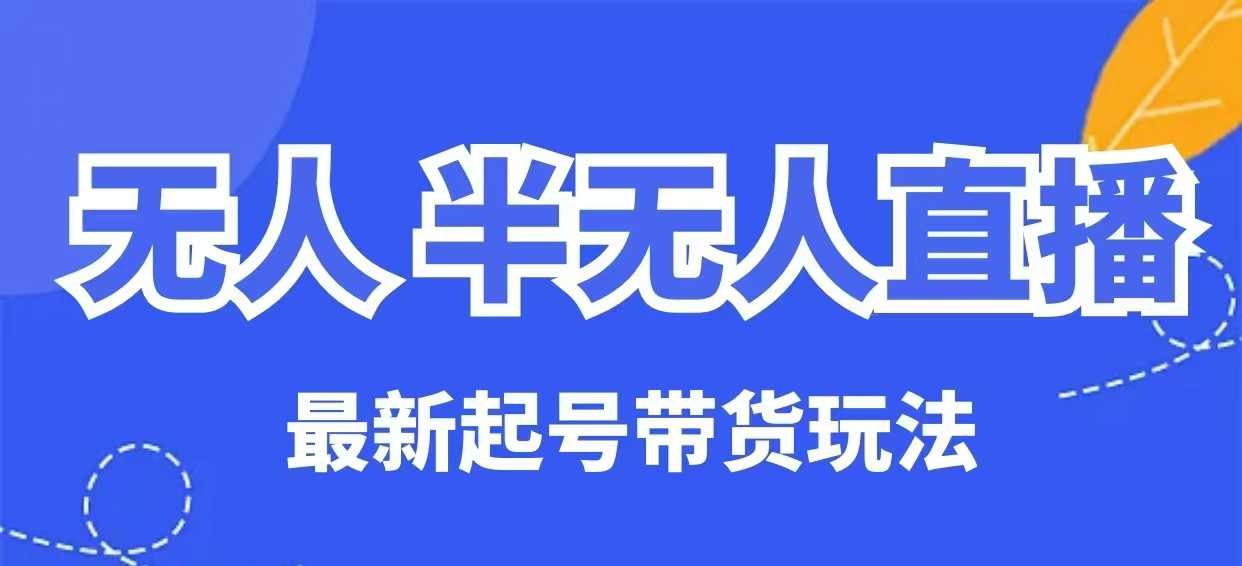 无人半无人直播最新起号带货玩法，全是干货（保姆级教程）-学习笔记资源库