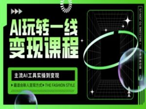 AI玩转一线变现课程,主流AI工具实操到变现,玩转AI自媒体,打爆你的线上流量-学习笔记资源库