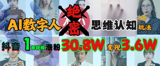 AI数字人绝密思维认知玩法，抖音1条视频涨粉30.8W，变现过W-学习笔记资源库