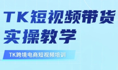 东南亚TikTok短视频带货，TK短视频带货实操教学-学习笔记资源库