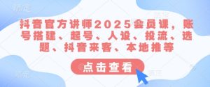 抖音官方讲师2025会员课,账号搭建、起号、人设、投流、选题、抖音来客、本地推等-学习笔记资源库