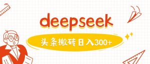 利用deepseek分钟一篇图文,做头条日入3张-学习笔记资源库