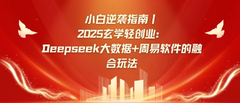 小白逆袭指南，2025玄学轻创业：Deepseek大数据+周易算法的融合玩法-学习笔记资源库