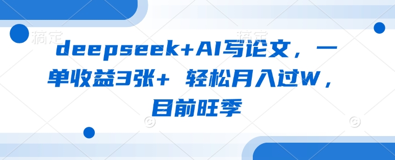 deepseek+AI写论文，一单收益3张+ 轻松月入过W，目前旺季-学习笔记资源库
