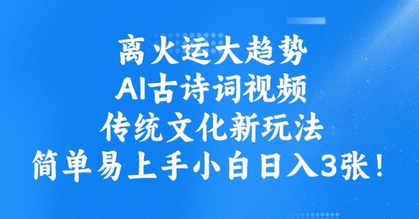 离火运大趋势，ai古诗词视频，传统文化新玩法，简单易上手小白日入3张-学习笔记资源库