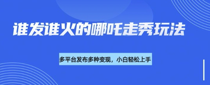 利用deepseek制作谁发谁火的哪吒2人物走秀视频，多平台发布多种变现-学习笔记资源库