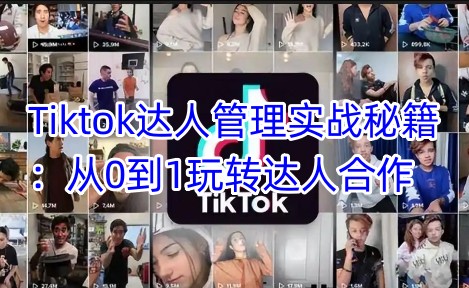 Tiktok达人管理实战秘籍：从0到1玩转达人合作-学习笔记资源库