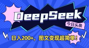 DeepSeek做今日头条图文,每天收益2张,图文变现超简单-学习笔记资源库