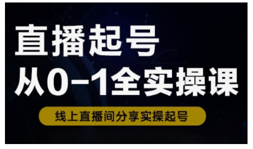 直播起号从0-1全实操课，新人0基础快速入门，0-1阶段流程化学习-学习笔记资源库