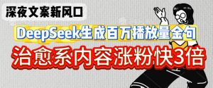 深夜文案新风口:DeepSeek生成百万播放量金句,治愈系内容涨粉快3倍-学习笔记资源库