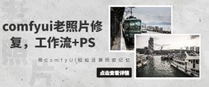 comfyui老照片修复,工作流+PS,用ComfyUI轻松还原历史记忆-学习笔记资源库