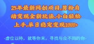 25年最新网创项目,男粉自动变现全新玩法,小白轻松上手,单日稳定变现多张【揭秘】-学习笔记资源库