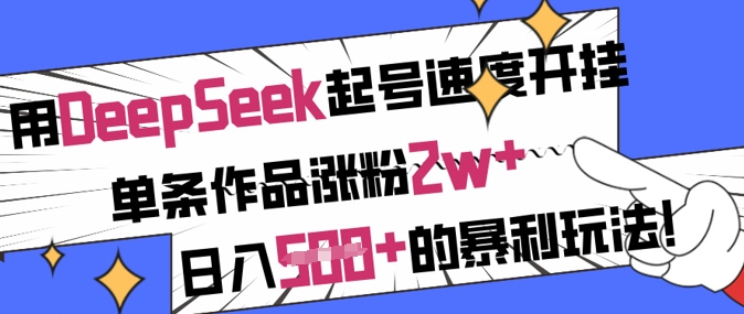 用DeepSeek起号速度开挂，单条作品涨粉2w+，日入5张+的暴利玩法-学习笔记资源库