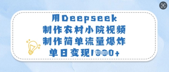 用Deepseek制作农村小院视频，制作简单流量爆炸，单日变现多张-学习笔记资源库