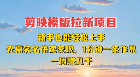 剪映模板拉新项目：新手也能轻松上手，无需实名，快速变现，一分钟一条作品，一周挣几k-学习笔记资源库