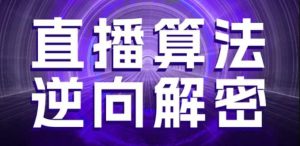 直播算法逆向解密,选品、建模、老号重启、控流、罗盘分析、随心推、正价平播等(更新3月)-学习笔记资源库