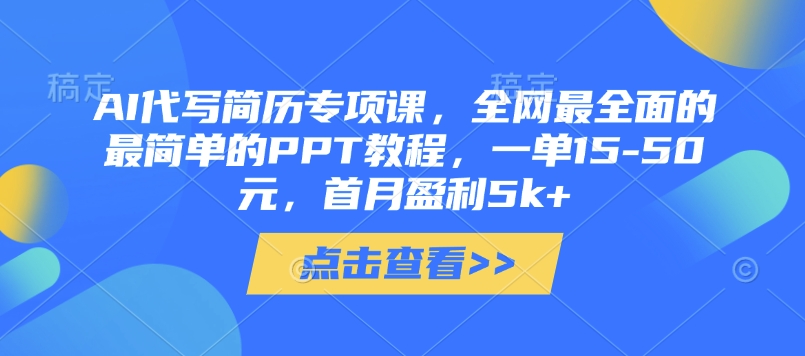 AI代写简历专项课，全网最全面的最简单的PPT教程，一单15-50元，首月盈利5k+-学习笔记资源库
