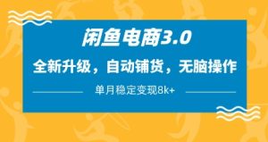 闲鱼电商3.0,全新升级,自动铺货,无脑操作,单月稳定变现8k+【揭秘】-学习笔记资源库