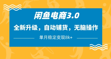 闲鱼电商3.0，全新升级，自动铺货，无脑操作，单月稳定变现8k+【揭秘】-学习笔记资源库