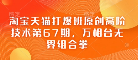 淘宝天猫打爆班原创高阶技术第67期，万相台无界组合拳-学习笔记资源库