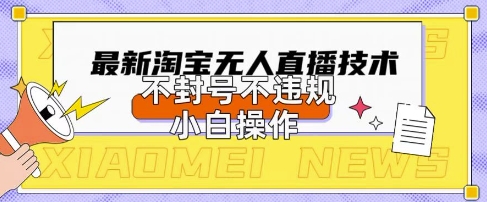 2025年淘宝无人直播带货10.0.全新技术，不违规，不封号，纯小白操作，日入数张【揭秘】-学习笔记资源库