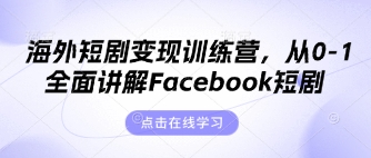 海外短剧变现训练营，从0-1全面讲解Facebook短剧-学习笔记资源库