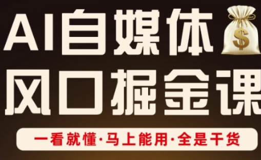 AI自媒体风口掘金课，一看就懂·马上能用·全是干货-学习笔记资源库