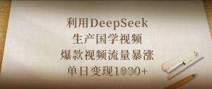 利用DeepSeek生产国学视频,爆款视频流量暴涨,单日变现数张-学习笔记资源库