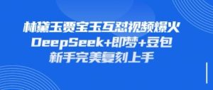 持续爆火的林黛玉贾宝玉互怼视频,比爽文还好看,利用DeepSeek+即梦+豆包就可以完美复刻-学习笔记资源库