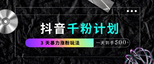 抖音千粉计划，最新玩法三天暴力涨千粉，一天到手5张-学习笔记资源库