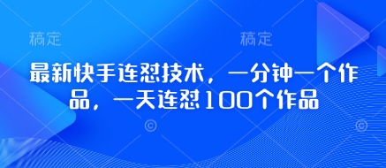 最新快手连怼技术，一分钟一个作品，一天连怼100个作品-学习笔记资源库