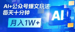 AI+公众号爆文玩法,每天十分钟,批量矩阵操作,月入1W+-学习笔记资源库