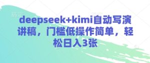 deepseek+kimi自动写演讲稿,门槛低操作简单,轻松日入3张-学习笔记资源库