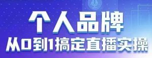 个人品牌:从0到1搞定直播实操,用直播为你的个人品牌赋能,六大实操板块,放大个人影响力-学习笔记资源库