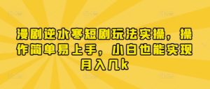 漫剧逆水寒短剧玩法实操,操作简单易上手,小白也能实现月入几k-学习笔记资源库