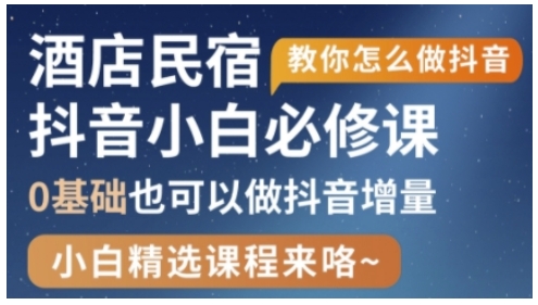 抖音本地生活酒店民宿运营，0基础也可以做抖音增量-学习笔记资源库