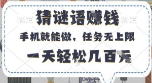 猜谜语挣钱,有手机就能做,任务无上限,只要做就有,一天轻松几百元【揭秘】-学习笔记资源库