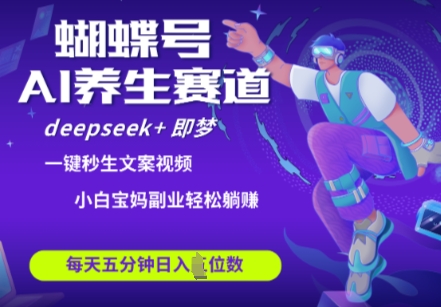 蝴蝶号大健康养生赛道，deepseek+即梦AI快速产出爆款视频，起号快，带货超级猛，日入四位数-学习笔记资源库