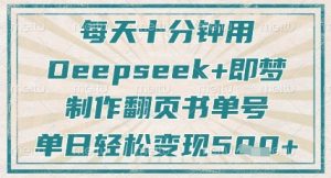 每天十分钟,用Deepseek+即梦,制作翻页书单号,疯狂涨粉,单日轻松变现5张-学习笔记资源库