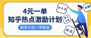 知乎热点激励计划,4元一单,拉新,拉失活,拉活,统统有收益,小白一学就会-学习笔记资源库