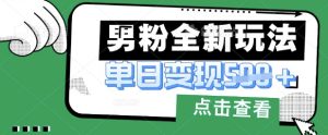 最新男粉暴力变现项目实操版教程,小白也能轻松上手,月入1w【揭秘】-学习笔记资源库