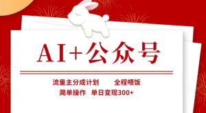 AI+公众号,流量主分成计划,全程喂饭,简单操作,单日变现3张+【揭秘】-学习笔记资源库