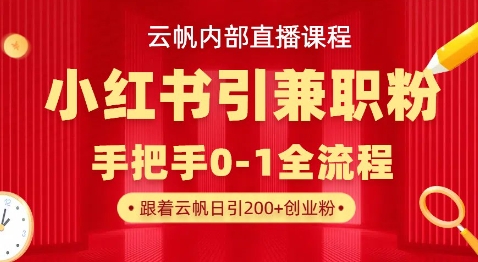 云帆内部直播课，小红书引流兼职粉教程，日引500+月变现过W-学习笔记资源库