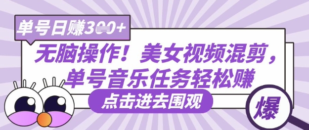 无脑操作！美女视频混剪，单号音乐任务轻松日入3张+-学习笔记资源库