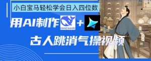 AI古人跳消气操视频制作,deepseek+即梦,小白宝马轻松学会日入四位数-学习笔记资源库
