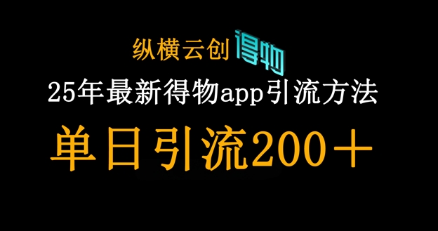 25年最新得物app引流创业粉方法，单日引流200+-学习笔记资源库