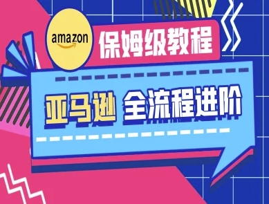 亚马逊保姆级全流程实操教程-跨境电商教程-学习笔记资源库