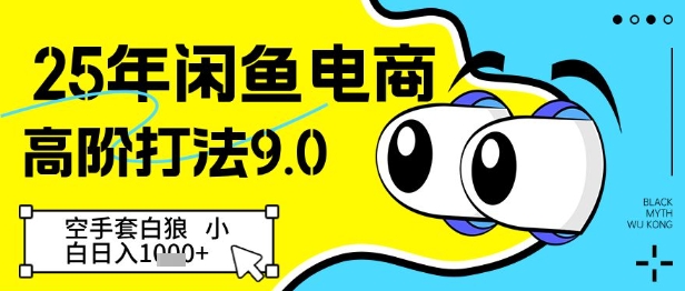 25年闲鱼电商高阶打法9.0，空手套白狼，小白日入几张-学习笔记资源库