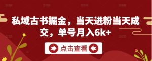 私域古书掘金,当天进粉当天成交,单号月入6k+-学习笔记资源库