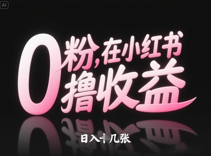 0粉在小红书撸收益，日入几张-学习笔记资源库